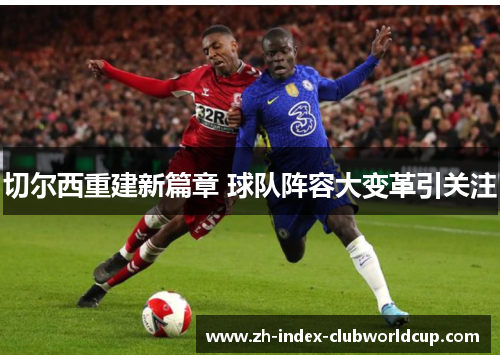 切尔西重建新篇章 球队阵容大变革引关注 切尔西重建新篇章 球队阵容大变革引关注